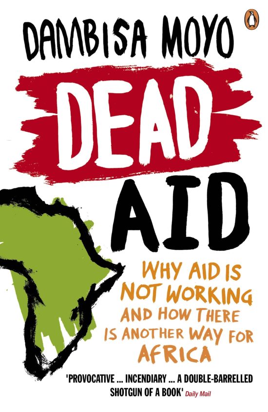 Dead Aid: Why aid is not working and how there is another way for Africa