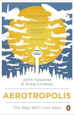 Aerotropolis: The Way We'll Live Next