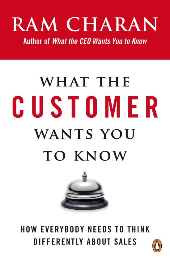 What the Customer Wants You to Know: How Everybody Needs to Think Differently About Sales