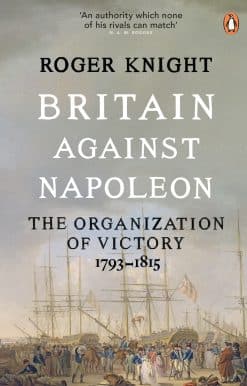 Britain Against Napoleon: The Organization of Victory, 1793-1815