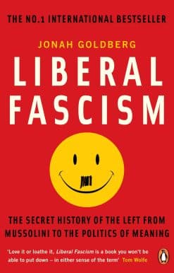 Liberal Fascism: The Secret History of the Left from Mussolini to the Politics of Meaning