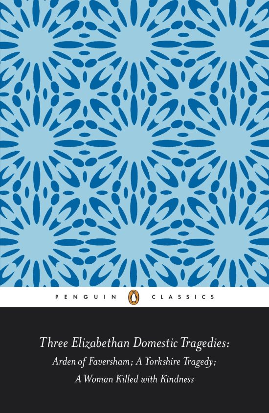 Three Elizabethan Domestic Tragedies: Arden of Faversham; a Yorkshire Tragedy; a Woman Killed with Kindness