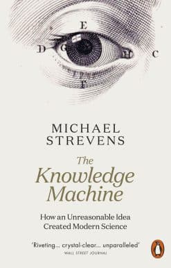 The Knowledge Machine: How an Unreasonable Idea Created Modern Science