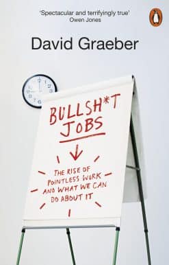 Bullshit Jobs: The Rise of Pointless Work, and What We Can Do About It