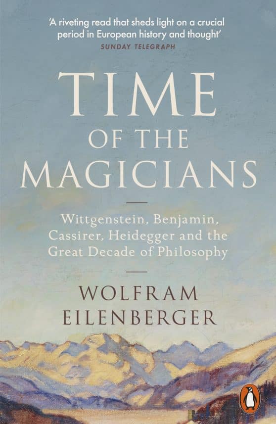 Time of the Magicians: Wittgenstein, Benjamin, Cassirer, Heidegger and the Great Decade of Philosophy