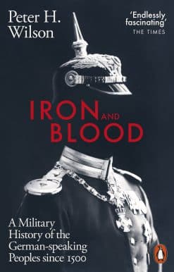 Iron and Blood: A Military History of the German-speaking Peoples Since 1500