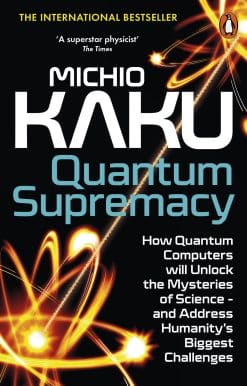 Quantum Supremacy: How Quantum Computers will Unlock the Mysteries of Science – and Address Humanity’s Biggest Challenges