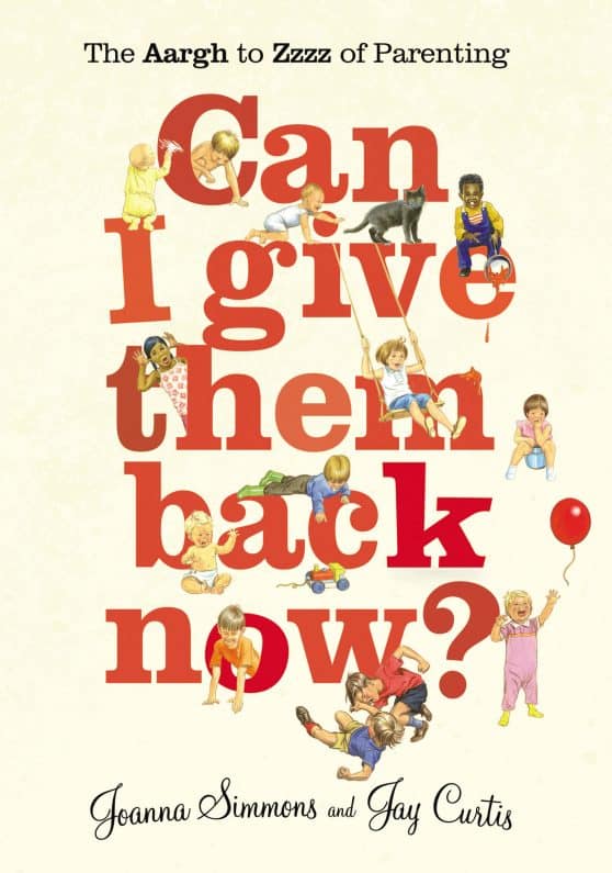 Can I Give Them Back Now?: The Aargh to Zzzz of Parenting