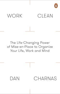 Work Clean: The Life-Changing Power of Mise-En-Place to Organize Your Life, Work and Mind