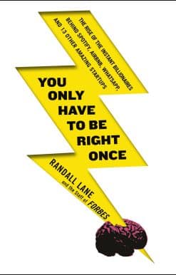 You Only Have To Be Right Once: The Rise of the Instant Billionaires Behind Spotify, Airbnb, WhatsApp, and 13 Other Amazing Startups
