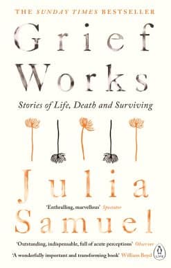 Grief Works: Stories of Life, Death and Surviving