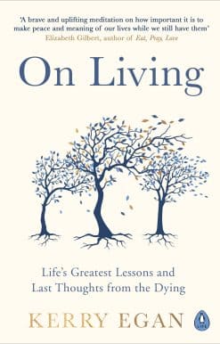On Living: Life’s greatest lessons and last thoughts from the dying