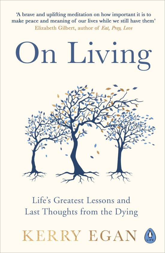 On Living: Life’s greatest lessons and last thoughts from the dying