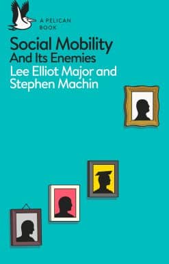 Social Mobility: And Its Enemies
