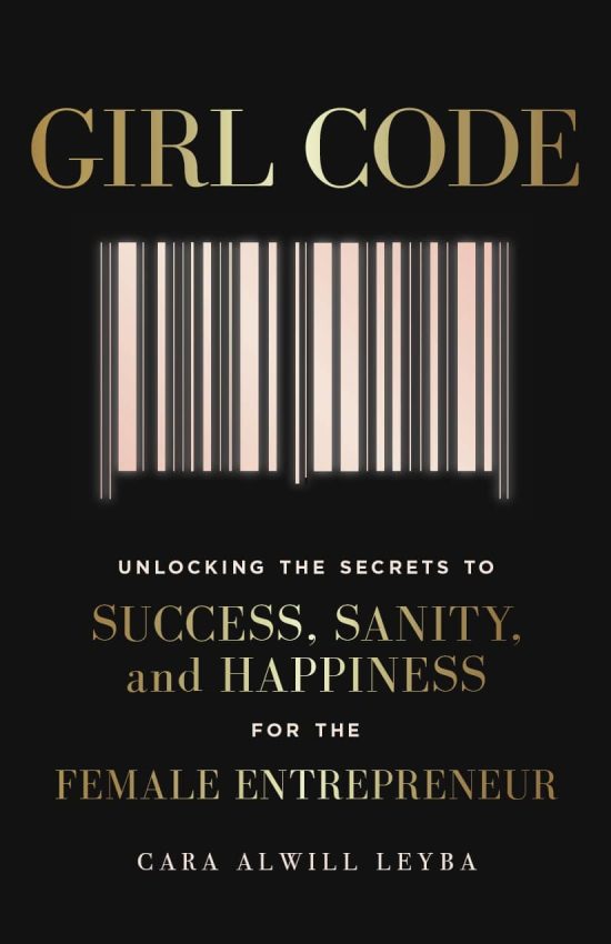 Girl Code: Unlocking the Secrets to Success, Sanity and Happiness for the Female Entrepreneur