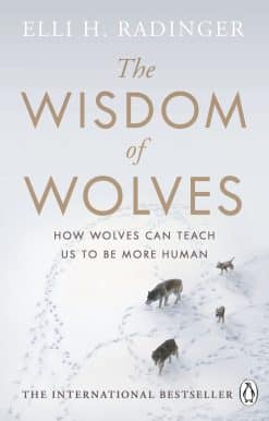 The Wisdom of Wolves: How Wolves Can Teach Us To Be More Human