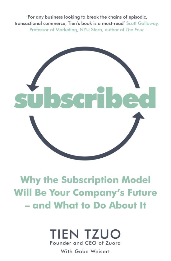 Subscribed: Why the Subscription Model Will Be Your Company’s Future—and What to Do About It