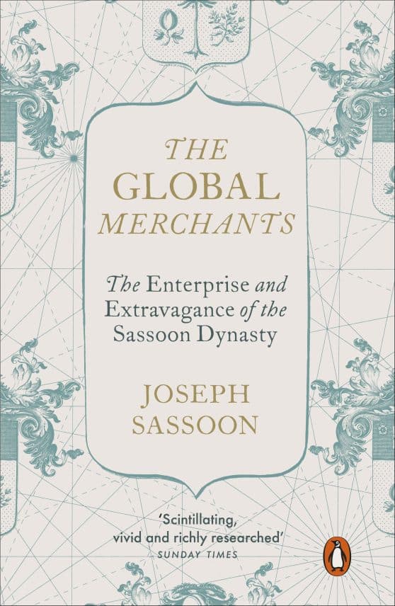 The Global Merchants: The Enterprise and Extravagance of the Sassoon Dynasty