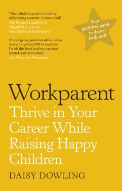 Workparent: The Complete Guide to Succeeding on the Job, Staying True to Yourself, and Raising Happy Kids