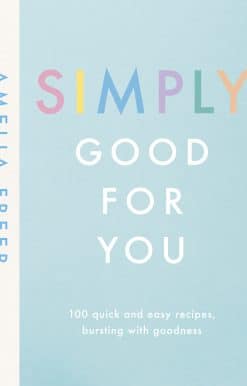 Simply Good For You: 100 quick and easy recipes, bursting with goodness