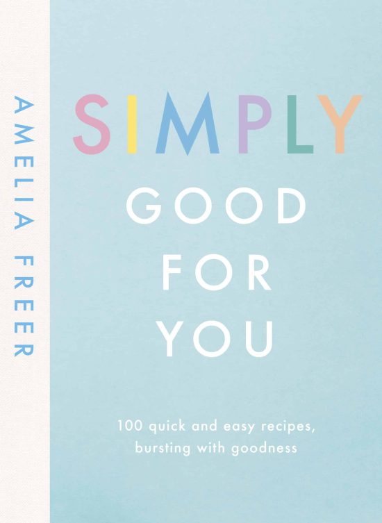 Simply Good For You: 100 quick and easy recipes, bursting with goodness