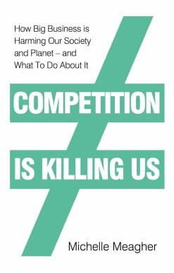 Competition is Killing Us: How Big Business is Harming Our Society and Planet - and What To Do About It