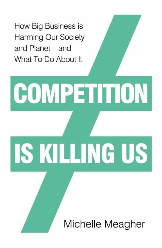 Competition is Killing Us: How Big Business is Harming Our Society and Planet - and What To Do About It