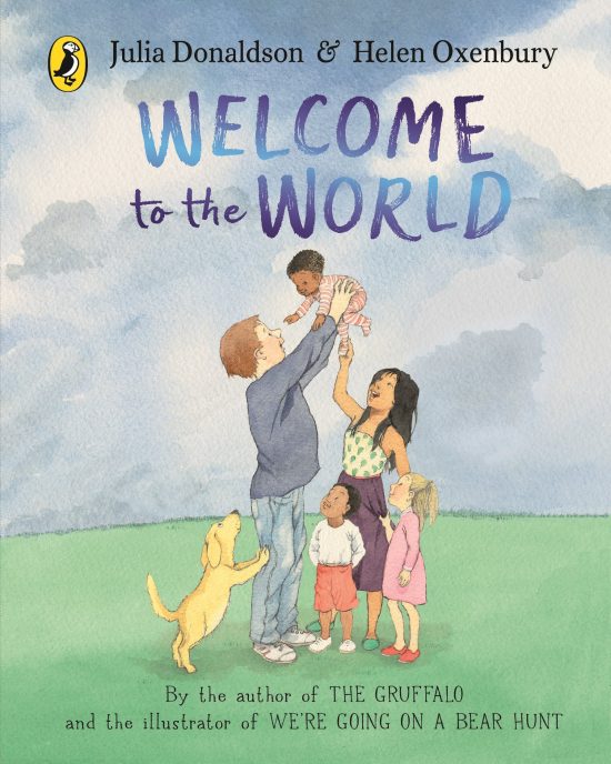 Welcome to the World: By the author of The Gruffalo and the illustrator of We’re Going on a Bear Hunt