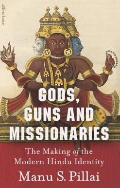 Gods, Guns and Missionaries: The Making of the Modern Hindu Identity