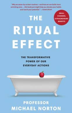The Ritual Effect: The Transformative Power of Our Everyday Actions
