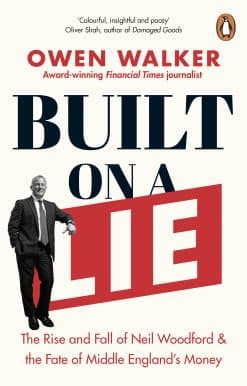 Built on a Lie: The Rise and Fall of Neil Woodford and the Fate of Middle England’s Money