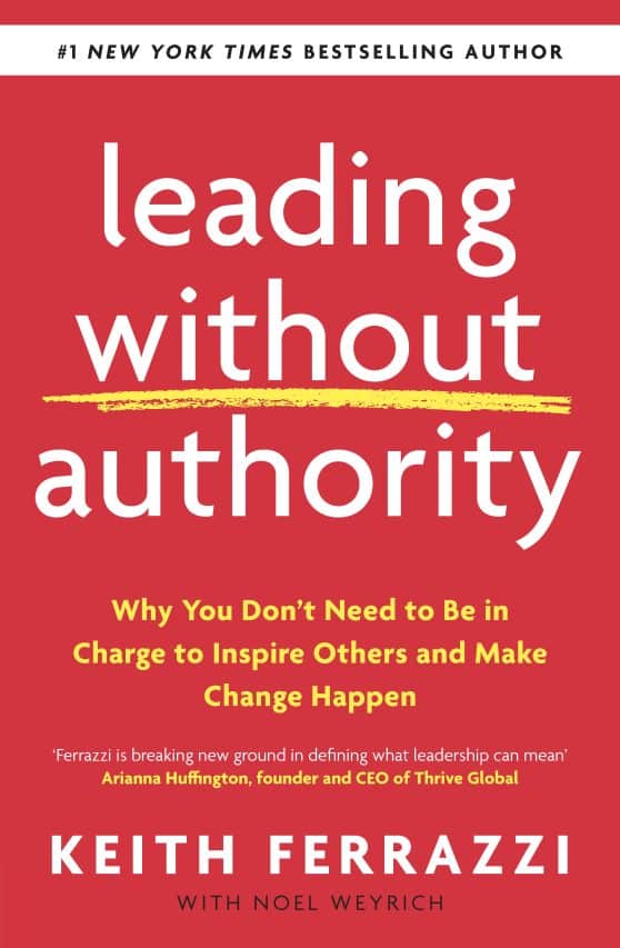 Leading Without Authority: Why You Don’t Need To Be In Charge to Inspire Others and Make Change Happen