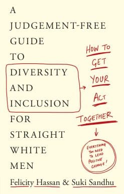 How To Get Your Act Together: A Judgement-Free Guide to Diversity and Inclusion for Straight White Men
