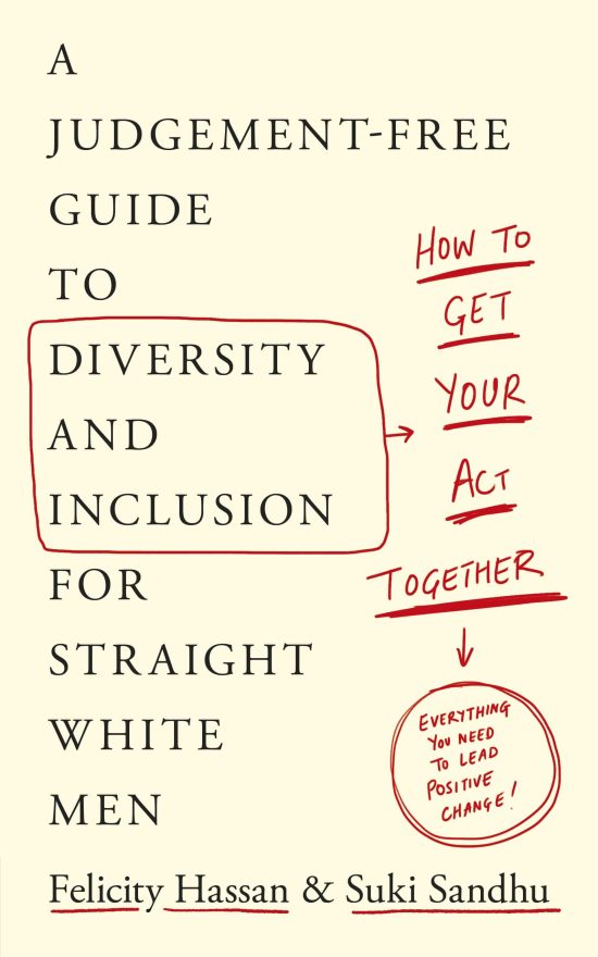 How To Get Your Act Together: A Judgement-Free Guide to Diversity and Inclusion for Straight White Men