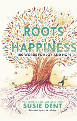 Roots of Happiness: 100 Words for Joy and Hope from Britain’s Most-Loved Word Expert