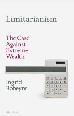 Limitarianism: The Case Against Extreme Wealth