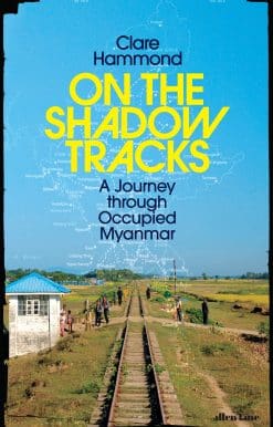 On the Shadow Tracks: A Journey through Occupied Myanmar