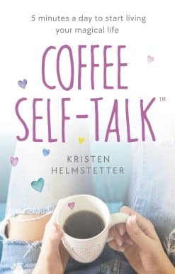 Coffee Self-Talk: 5 minutes a day to start living your magical life