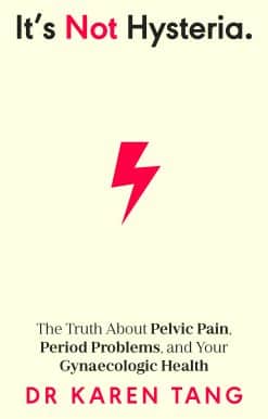 It’s Not Hysteria: The Truth About Pelvic Pain, Period Problems, and Your Gynaecologic Health