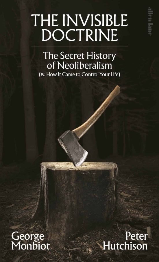 The Invisible Doctrine: The Secret History of Neoliberalism (& How It Came to Control Your Life)