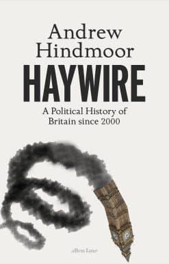 Haywire: A Political History of Britain since 2000