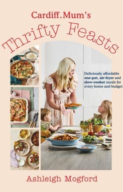 Cardiff Mum’s Thrifty Feasts: Deliciously affordable one-pot, air-fryer and slow-cooker meals for every home and budget