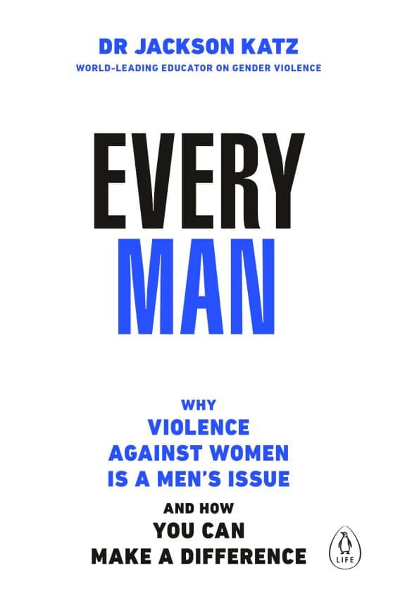 Every Man: Why Violence Against Women is a Men’s Issue, and How You Can Make a Difference