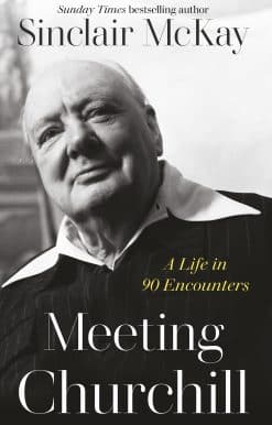 Meeting Churchill: A Life in 90 Encounters