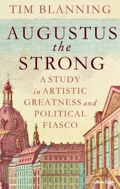 Augustus The Strong: A Study in Artistic Greatness and Political Fiasco