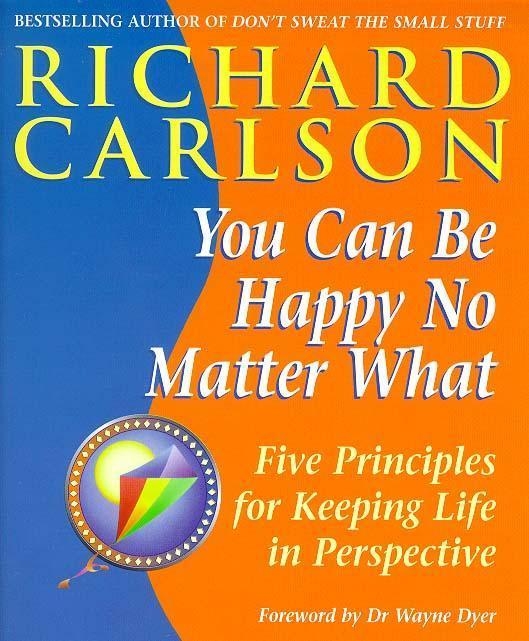 You Can Be Happy No Matter What: Five Principles for Keeping Life in Perspective