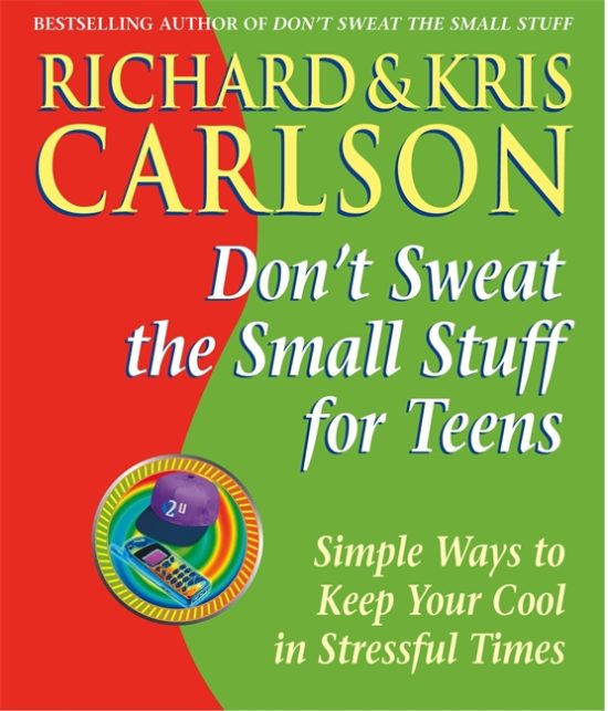 Don't Sweat the Small Stuff for Teens: Simple Ways to Keep Your Cool in Stressful Times