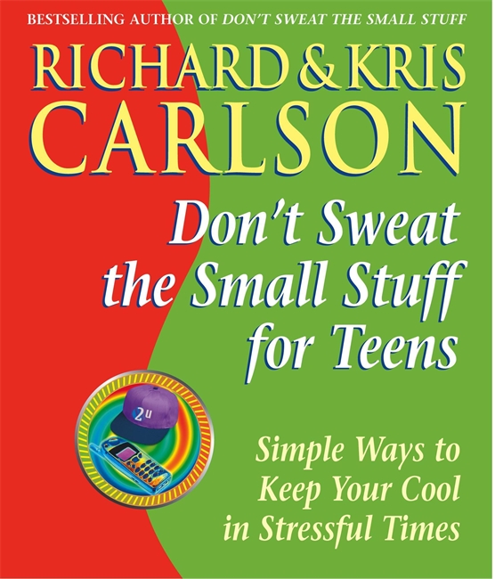 Don't Sweat the Small Stuff for Teens: Simple Ways to Keep Your Cool in Stressful Times