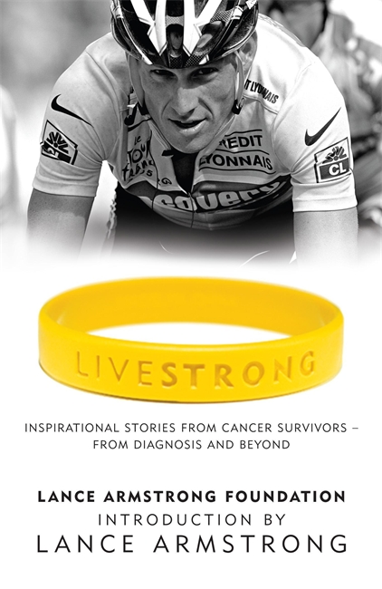 LiveStrong: Inspirational Stories from Cancer Survivors -  From Diagnosis to Treatment and Beyond