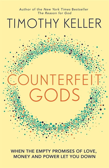 Counterfeit Gods: When the Empty Promises of Love, Money and Power Let You Down
